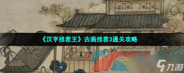 汉字找茬王古画找茬3通关攻略，汉字找茬王梗找出26个常见字攻略详解