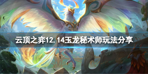 云顶之弈12.14玉龙秘术师怎么玩