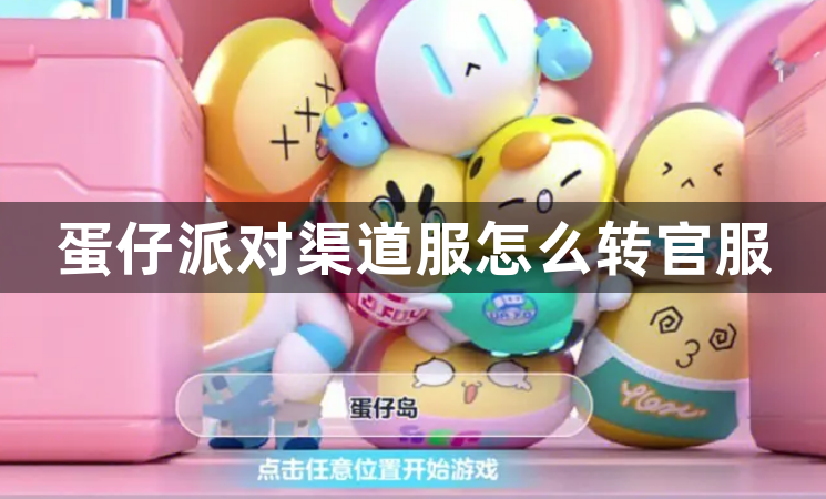 蛋仔派对渠道服怎么转官服