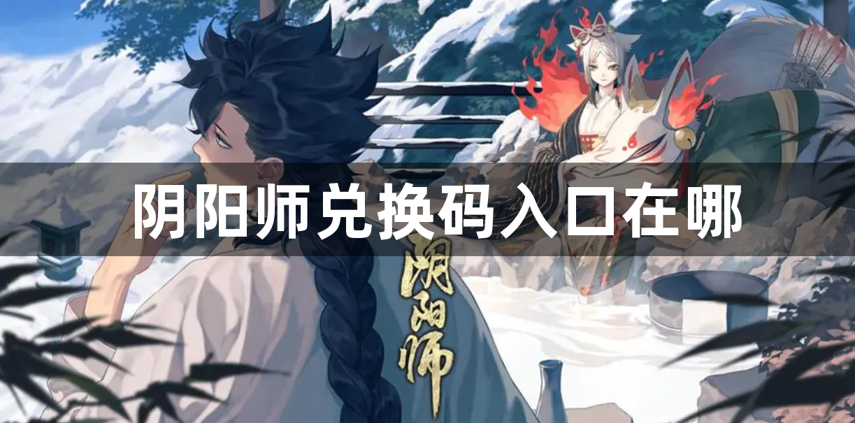阴阳师兑换码入口在哪