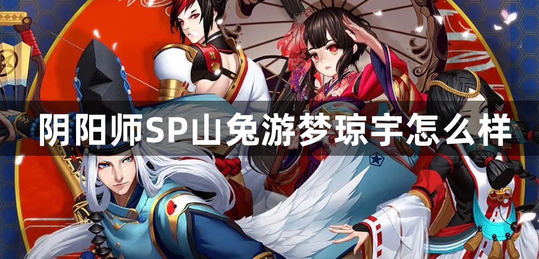 阴阳师SP山兔游梦琼宇怎么样_SP山兔游梦琼宇详情介绍