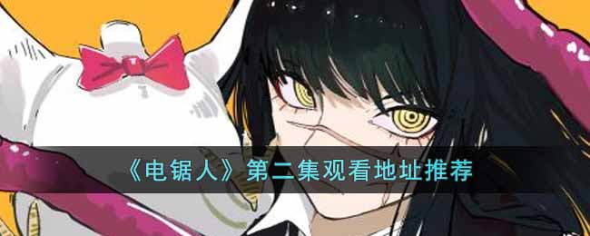 《电锯人》第二集观看地址推荐-电锯人第二集在哪里看