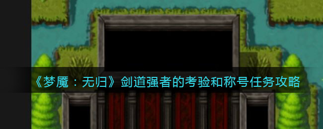 梦魇无归剑道强者的考验和称号任务怎么做