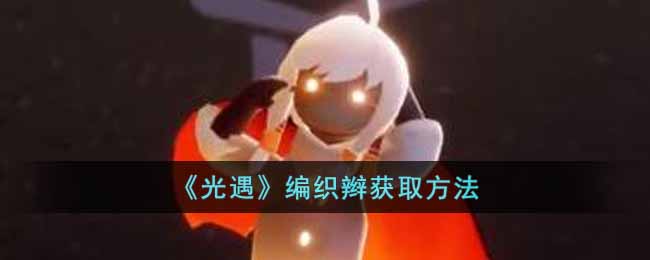 《光遇》编织辫获取方法-光遇编织辫怎么获得