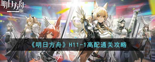 《明日方舟》H11-1高配通关攻略-明日方舟H11