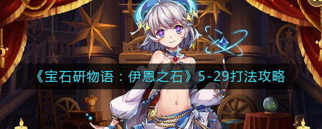 《宝石研物语：伊恩之石》5-29打法攻略-宝石研物语伊恩之石5