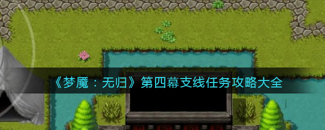 《梦魇：无归》第四幕支线任务攻略大全-梦魇无归第四幕支线任务怎么做