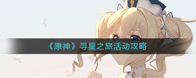 《原神》寻星之旅活动攻略-原神寻星之旅怎么玩
