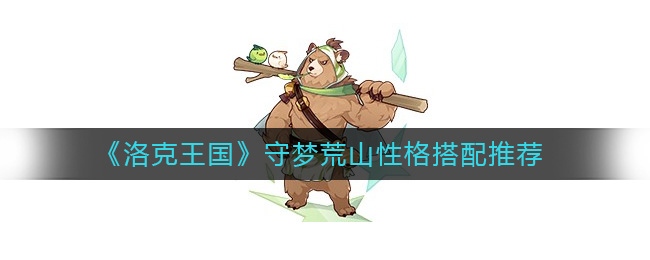 洛克王国守梦荒山性格怎么搭配