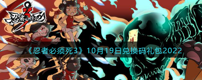《忍者必须死3》10月19日兑换码礼包2022-忍者必须死3兑换码10月19日2022