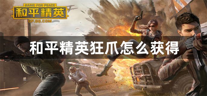 和平精英狂爪怎么获得_和平精英狂爪的由来