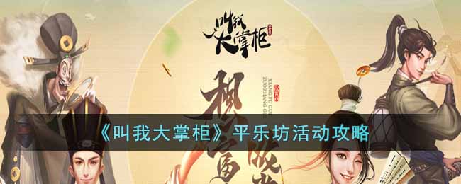 《叫我大掌柜》平乐坊活动攻略-叫我大掌柜平乐坊活动怎么玩
