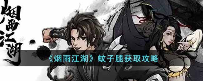 《烟雨江湖》蚊子腿获取攻略-烟雨江湖蚊子腿怎么获得