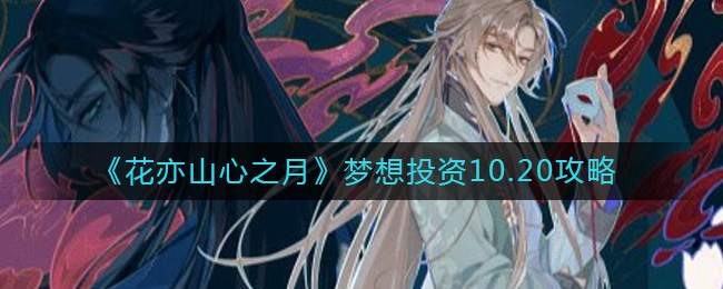 《花亦山心之月》梦想投资10.20攻略-花亦山心之月10.20梦想投资投谁