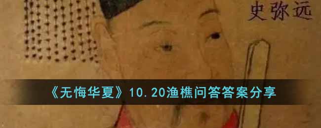 无悔华夏渔樵问答10.20答案是什么