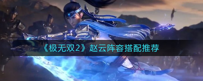 极无双2赵云阵容怎么搭配