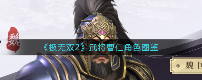 《极无双2》武将曹仁角色图鉴-极无双2曹仁怎么样