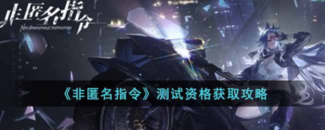 《非匿名指令》测试资格获取攻略-非匿名指令怎么获得测试资格