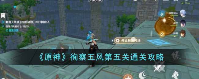 《原神》徇察五风第五关通关攻略-原神徇察五风第五关怎么过