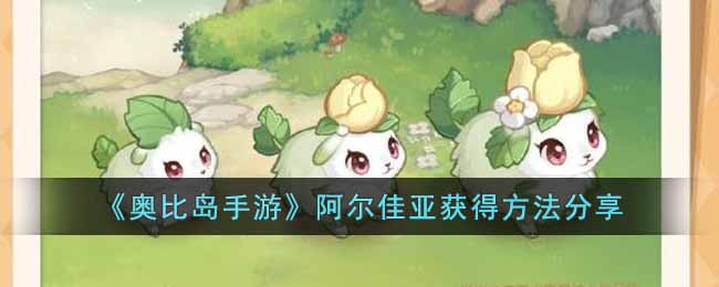 《奥比岛手游》阿尔佳亚获得方法分享-奥比岛手游阿尔佳亚怎么获得