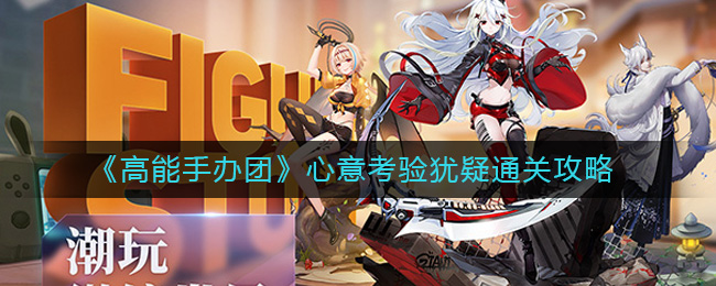 《高能手办团》心意考验犹疑通关攻略-高能手办团心意考验怎么过