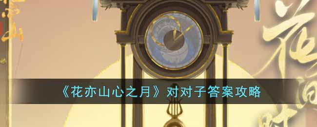 《花亦山心之月》对对子答案攻略-花亦山心之月对对子答案都有什么