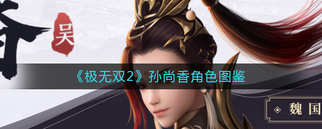 《极无双2》孙尚香角色图鉴-极无双2孙尚香怎么样