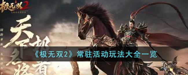 《极无双2》常驻活动玩法大全一览-极无双2常驻活动玩法有什么