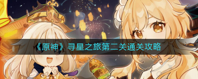 《原神》寻星之旅第二关通关攻略-原神寻星之旅第二关怎么过