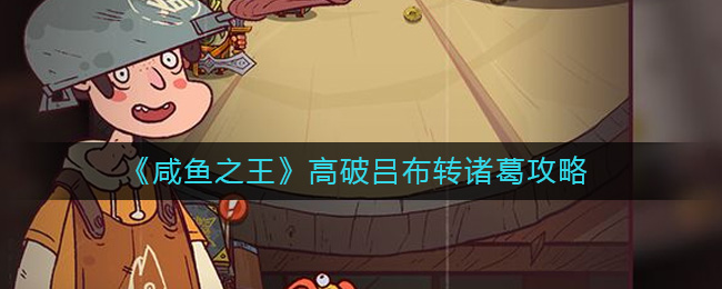 《咸鱼之王》高破吕布转诸葛攻略-咸鱼之王高破吕布转诸葛怎么玩