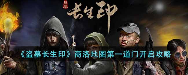 《盗墓长生印》商洛地图第一道门开启攻略-盗墓长生印商洛地图第一道门怎么开启