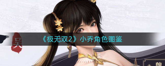 《极无双2》小乔角色图鉴-极无双2小乔怎么样