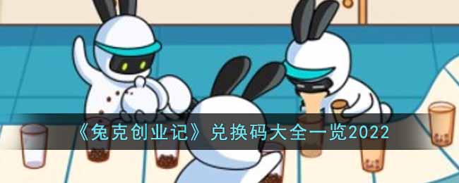 《兔克创业记》兑换码大全一览2022-兔克创业记兑换码有哪些