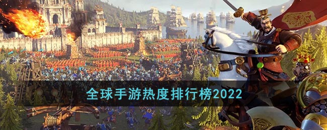 全球手游热度排行榜2022-2022全球手游排行榜前十名