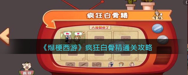《爆梗西游》疯狂白骨精通关攻略-抖音小游戏爆梗西游疯狂白骨精攻略