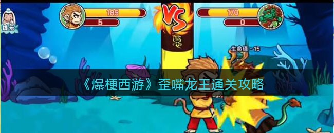 《爆梗西游》歪嘴龙王通关攻略-爆梗西游歪嘴龙王攻略