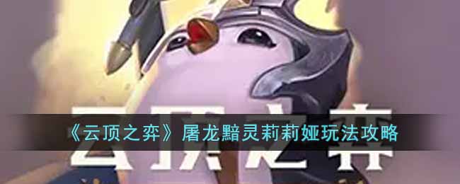 《云顶之弈》屠龙黯灵莉莉娅玩法攻略-云顶之弈s7.5屠龙黯灵莉莉娅怎么玩