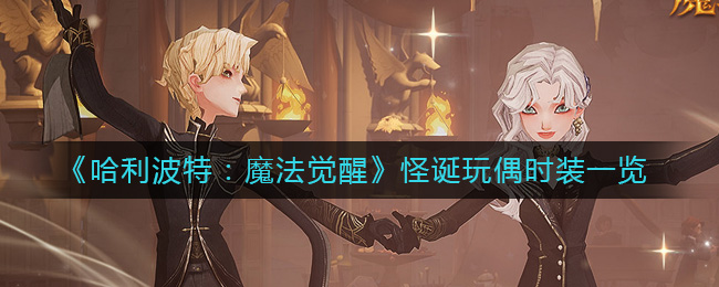 《哈利波特：魔法觉醒》怪诞玩偶时装一览-哈利波特魔法觉醒怪诞玩偶时装怎么样