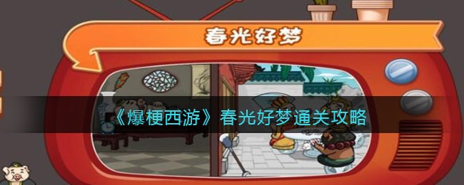 《爆梗西游》春光好梦通关攻略-爆梗西游春光好梦怎么过关