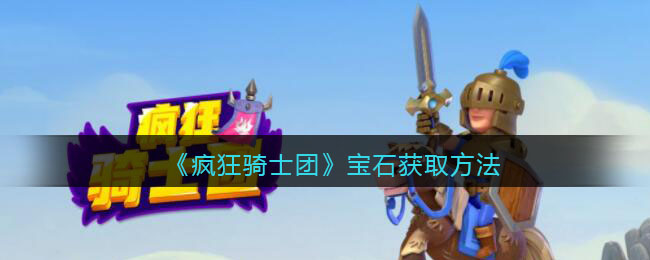 《疯狂骑士团》宝石获取方法-疯狂骑士团宝石怎么获得