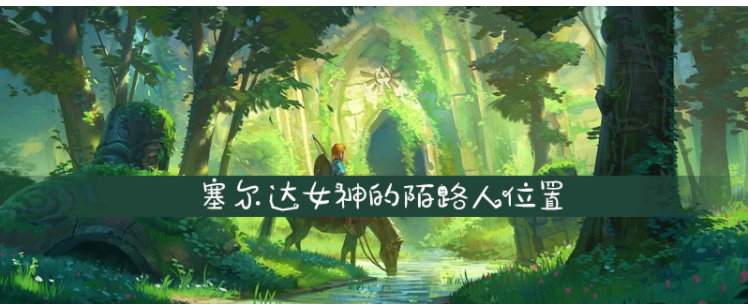 塞尔达女神的陌路人在哪(塞尔达女神的陌路人位置一览)