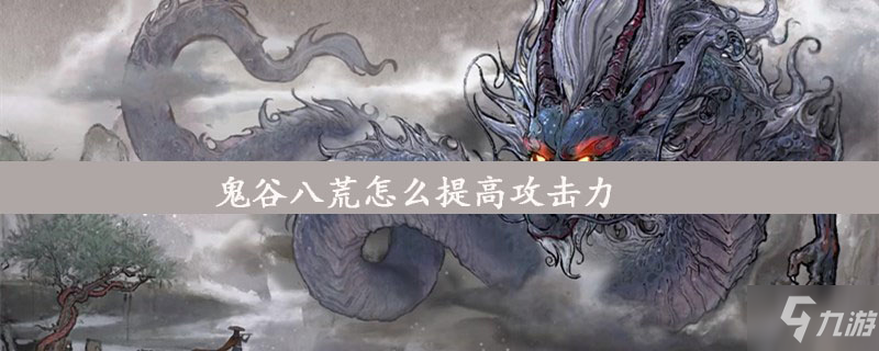 鬼谷八荒提高攻击力方法