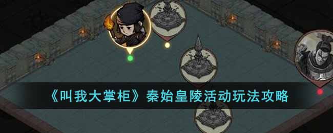 《叫我大掌柜》秦始皇陵活动玩法攻略-叫我大掌柜秦始皇陵活动怎么玩