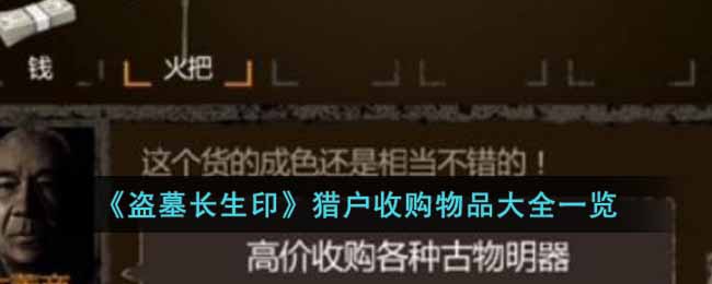 《盗墓长生印》猎户收购物品大全一览-盗墓长生印猎户需要什么