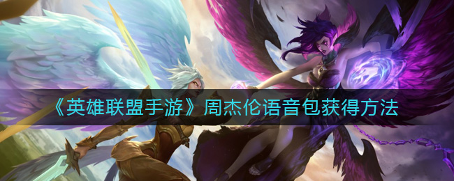 英雄联盟手游周杰伦语音包怎么获得