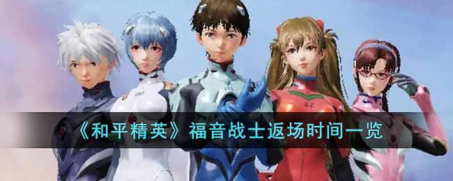 《和平精英》福音战士返场时间一览-和平精英福音战士什么时候返场