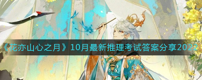 《花亦山心之月》10月最新推理考试答案分享2022-花亦山心之月10月最新推理考试答案是什么