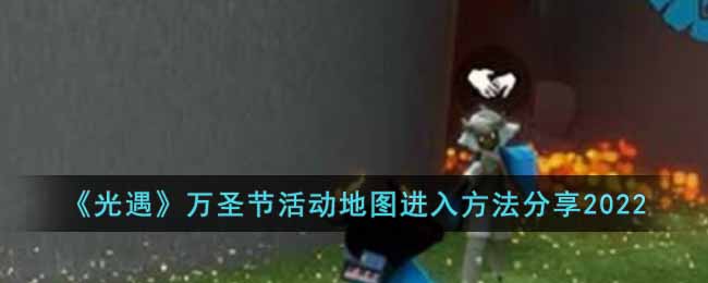 《光遇》万圣节活动地图进入方法分享2022-光遇万圣节活动地图怎么进