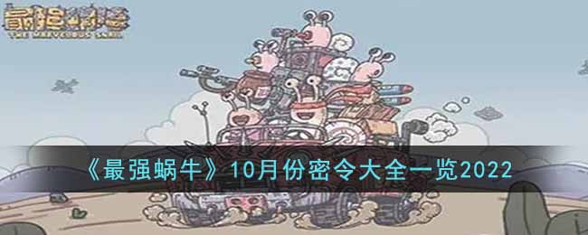 《最强蜗牛》10月份密令大全一览2022-最强蜗牛2022年10月份的密令都有些什么