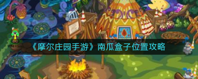 《摩尔庄园手游》南瓜盒子位置攻略-摩尔庄园手游南瓜盒子在哪里